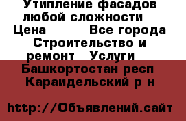 Утипление фасадов любой сложности! › Цена ­ 100 - Все города Строительство и ремонт » Услуги   . Башкортостан респ.,Караидельский р-н